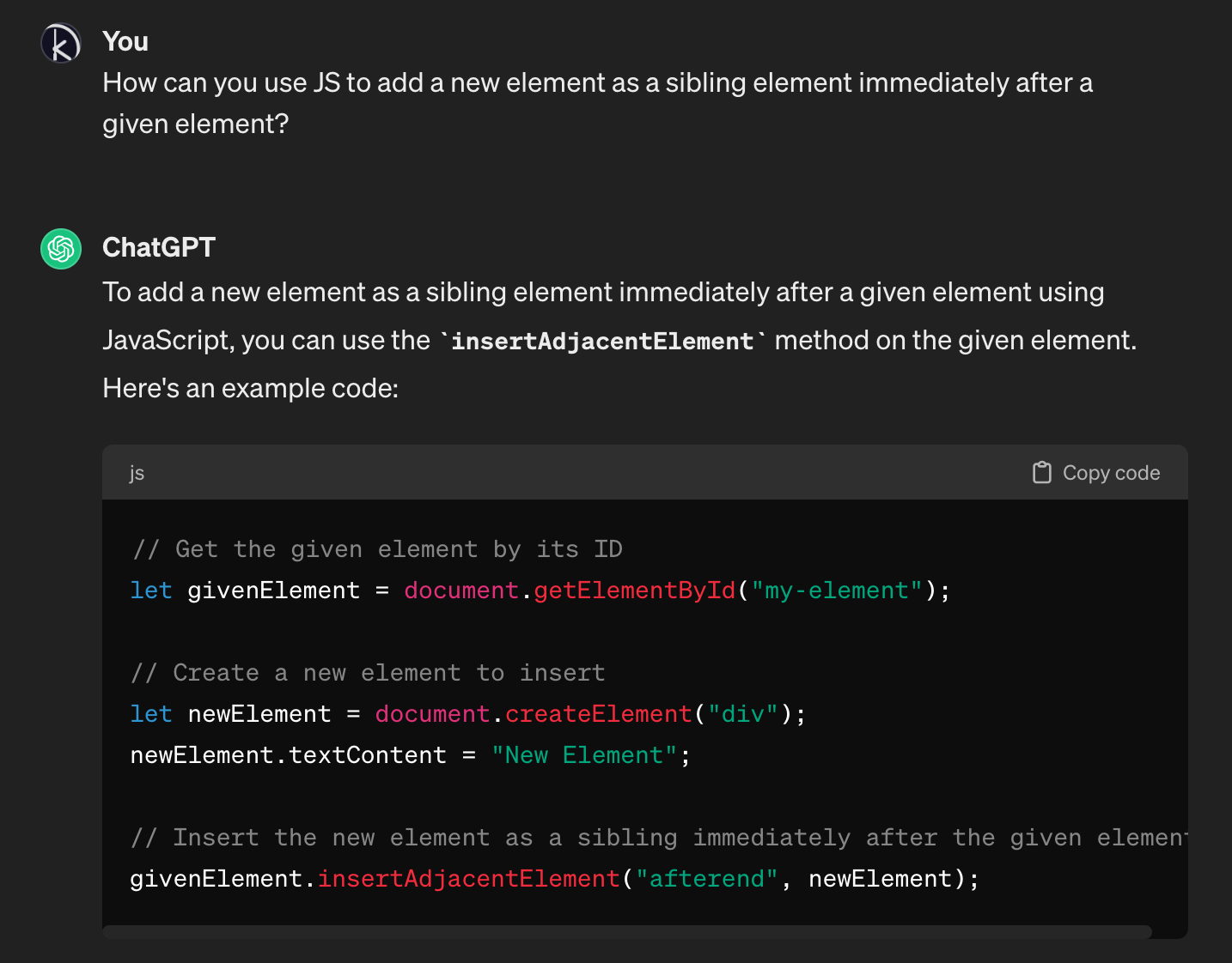 I ask ChatGPT, “How can you use JS to add a new element as a sibling element immediately after a given element?” It suggests using “insertAdjacentElement”.
